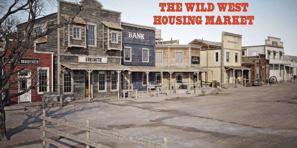 The Wild West Housing Market